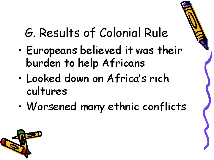 G. Results of Colonial Rule • Europeans believed it was their burden to help