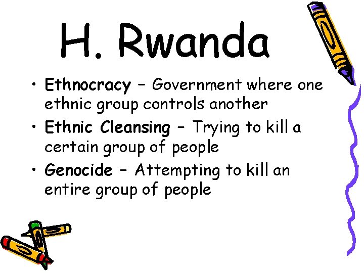 H. Rwanda • Ethnocracy – Government where one ethnic group controls another • Ethnic