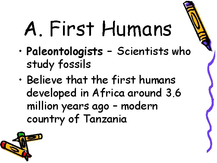 A. First Humans • Paleontologists – Scientists who study fossils • Believe that the
