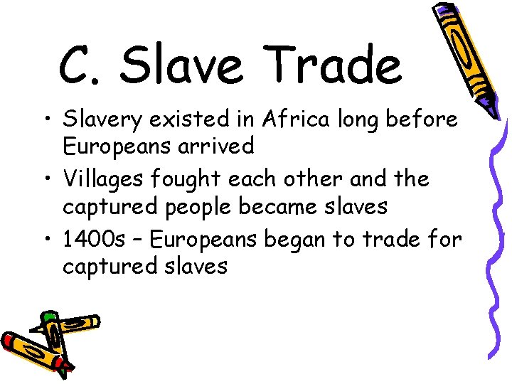 C. Slave Trade • Slavery existed in Africa long before Europeans arrived • Villages