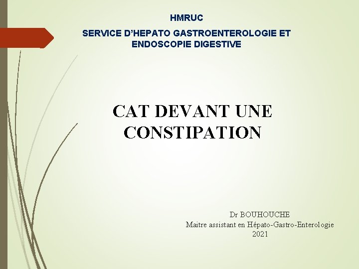 HMRUC SERVICE D’HEPATO GASTROENTEROLOGIE ET ENDOSCOPIE DIGESTIVE CAT DEVANT UNE CONSTIPATION Dr BOUHOUCHE Maitre