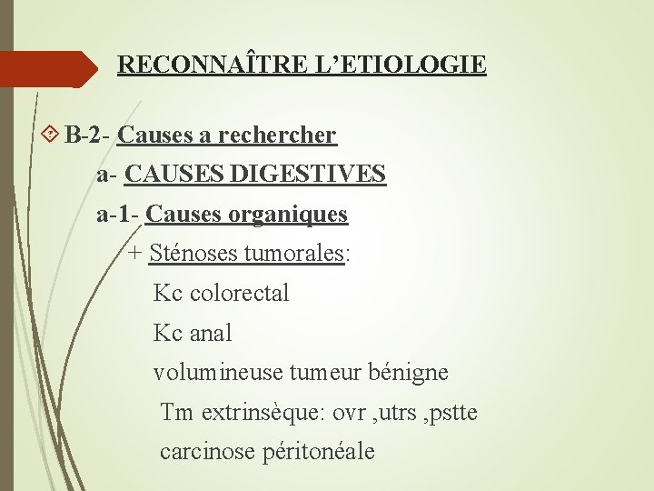 RECONNAÎTRE L’ETIOLOGIE B-2 - Causes a recher a- CAUSES DIGESTIVES a-1 - Causes organiques
