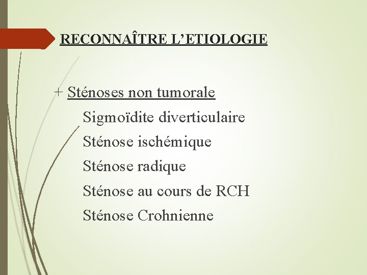 RECONNAÎTRE L’ETIOLOGIE + Sténoses non tumorale Sigmoïdite diverticulaire Sténose ischémique Sténose radique Sténose au