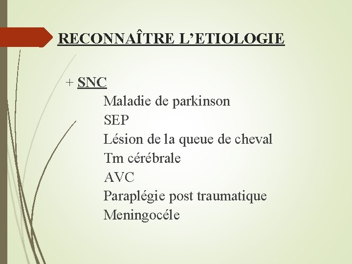 RECONNAÎTRE L’ETIOLOGIE + SNC Maladie de parkinson SEP Lésion de la queue de cheval