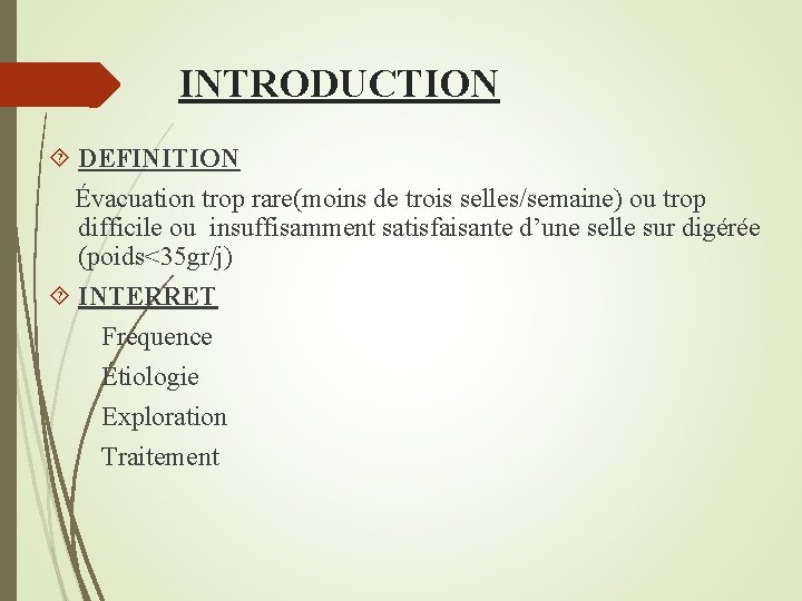 INTRODUCTION DEFINITION Évacuation trop rare(moins de trois selles/semaine) ou trop difficile ou insuffisamment satisfaisante