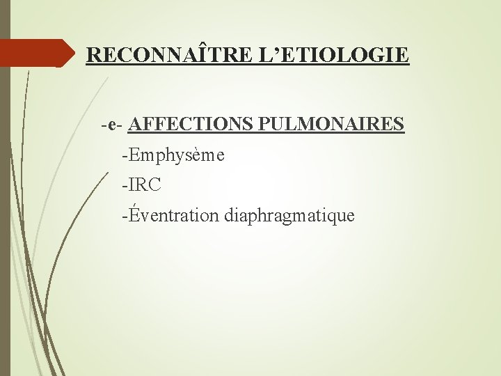 RECONNAÎTRE L’ETIOLOGIE -e- AFFECTIONS PULMONAIRES -Emphysème -IRC -Éventration diaphragmatique 