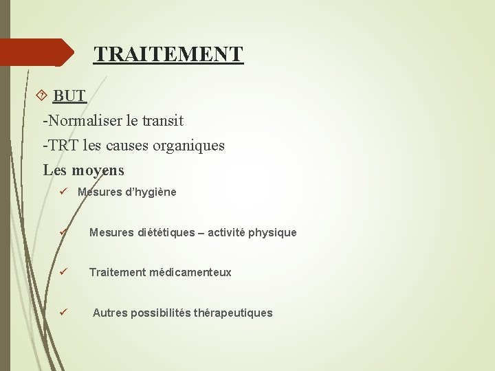 TRAITEMENT BUT -Normaliser le transit -TRT les causes organiques Les moyens ü Mesures d’hygiène