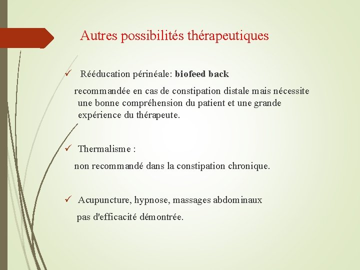 Autres possibilités thérapeutiques ü Rééducation périnéale: biofeed back recommandée en cas de constipation distale