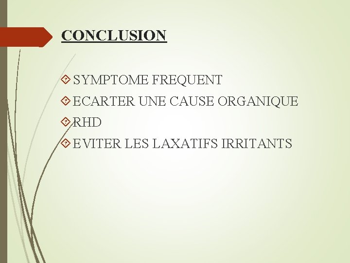 CONCLUSION SYMPTOME FREQUENT ECARTER UNE CAUSE ORGANIQUE RHD EVITER LES LAXATIFS IRRITANTS 