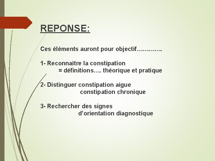 REPONSE: Ces éléments auront pour objectif…………. 1 - Reconnaître la constipation = définitions…. théorique