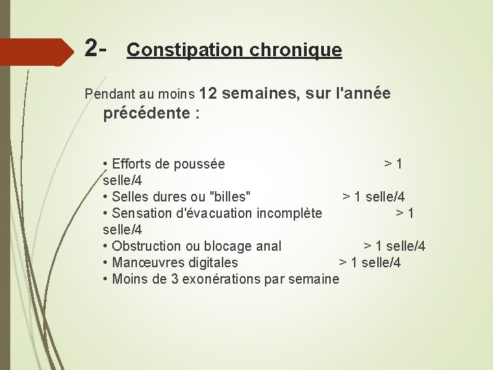 2 - Constipation chronique Pendant au moins 12 semaines, sur l'année précédente : •