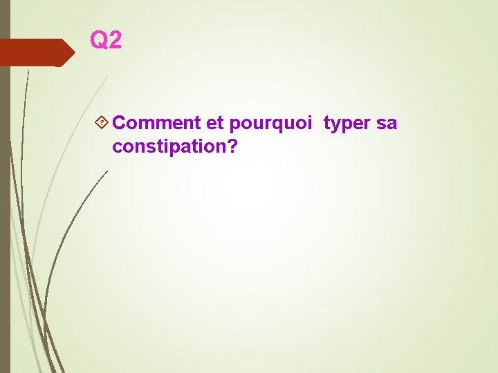 Q 2 Comment et pourquoi typer sa constipation? 