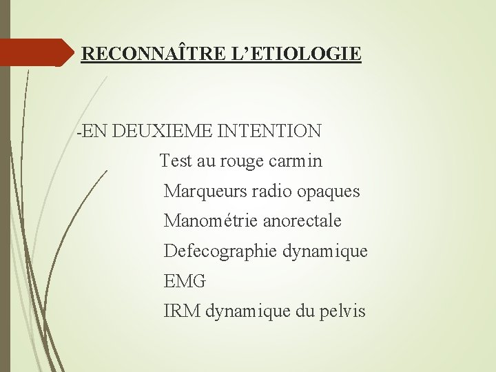 RECONNAÎTRE L’ETIOLOGIE -EN DEUXIEME INTENTION Test au rouge carmin Marqueurs radio opaques Manométrie anorectale