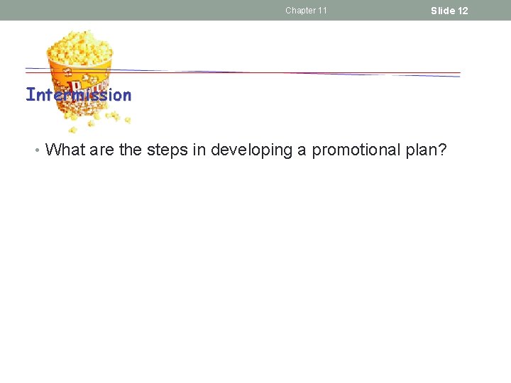 Chapter 11 Slide 12 • What are the steps in developing a promotional plan?