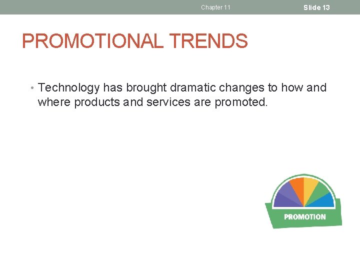 Chapter 11 Slide 13 PROMOTIONAL TRENDS • Technology has brought dramatic changes to how