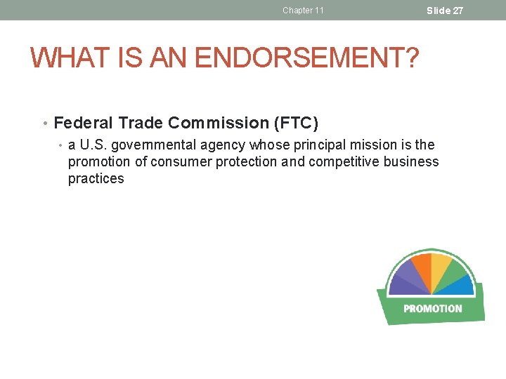 Chapter 11 Slide 27 WHAT IS AN ENDORSEMENT? • Federal Trade Commission (FTC) •