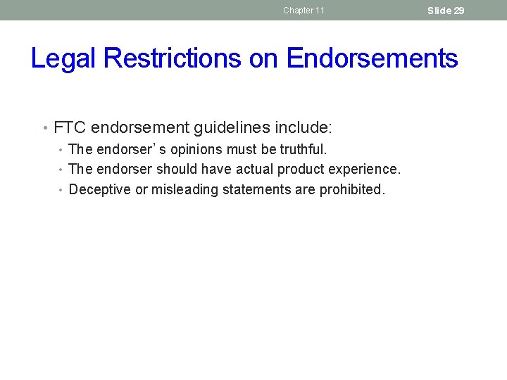 Chapter 11 Slide 29 Legal Restrictions on Endorsements • FTC endorsement guidelines include: •
