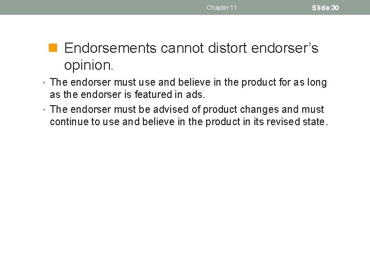 Chapter 11 Slide 30 n Endorsements cannot distort endorser’s opinion. • The endorser must