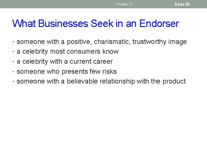 Chapter 11 Slide 33 What Businesses Seek in an Endorser • someone with a