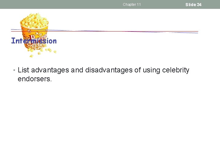 Chapter 11 Slide 34 • List advantages and disadvantages of using celebrity endorsers. 