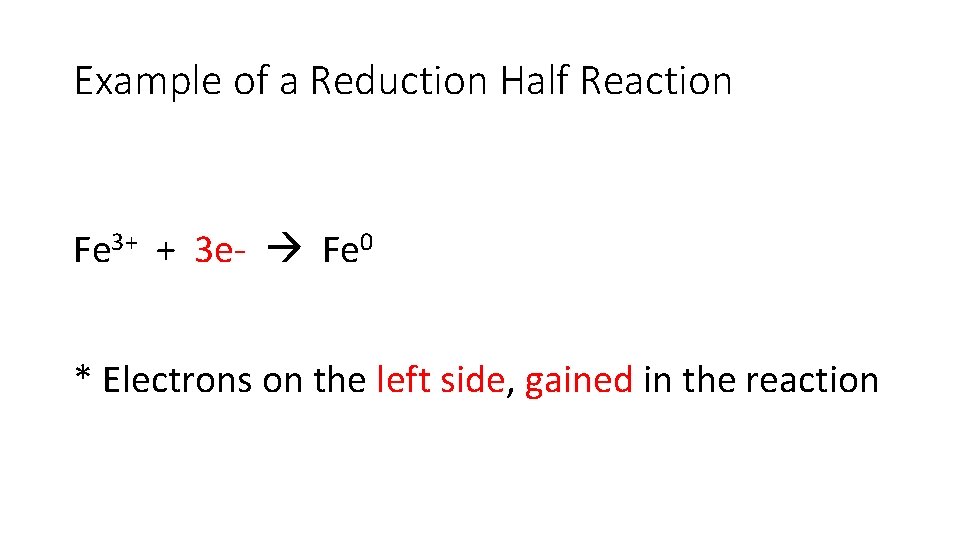 Example of a Reduction Half Reaction Fe 3+ + 3 e- Fe 0 *