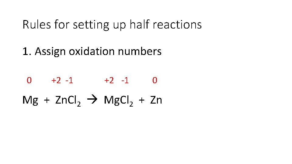 Rules for setting up half reactions 1. Assign oxidation numbers 0 +2 -1 0