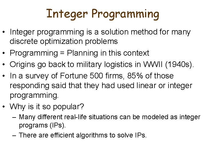 Integer Programming • Integer programming is a solution method for many discrete optimization problems