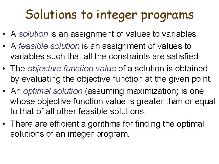 Solutions to integer programs • A solution is an assignment of values to variables.