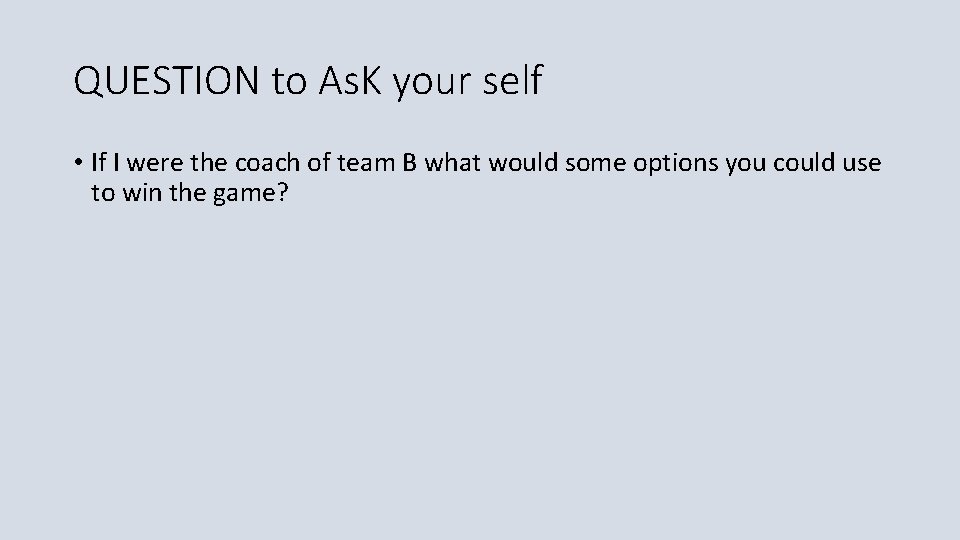 QUESTION to As. K your self • If I were the coach of team