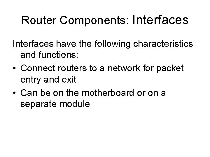 Router Components: Interfaces have the following characteristics and functions: • Connect routers to a