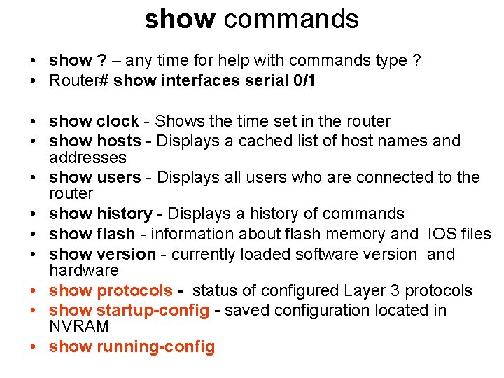 show commands • show ? – any time for help with commands type ?