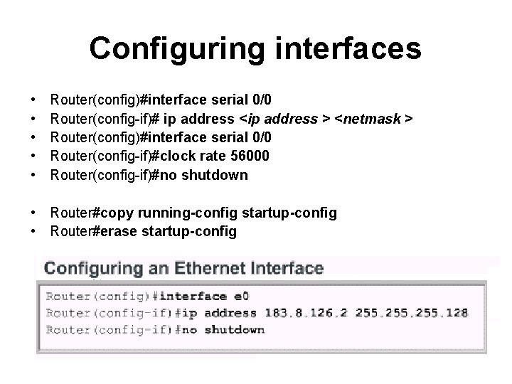 Configuring interfaces • • • Router(config)#interface serial 0/0 Router(config-if)# ip address <ip address >