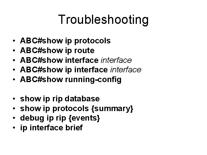 Troubleshooting • • • ABC#show ip protocols ABC#show ip route ABC#show interface ABC#show ip