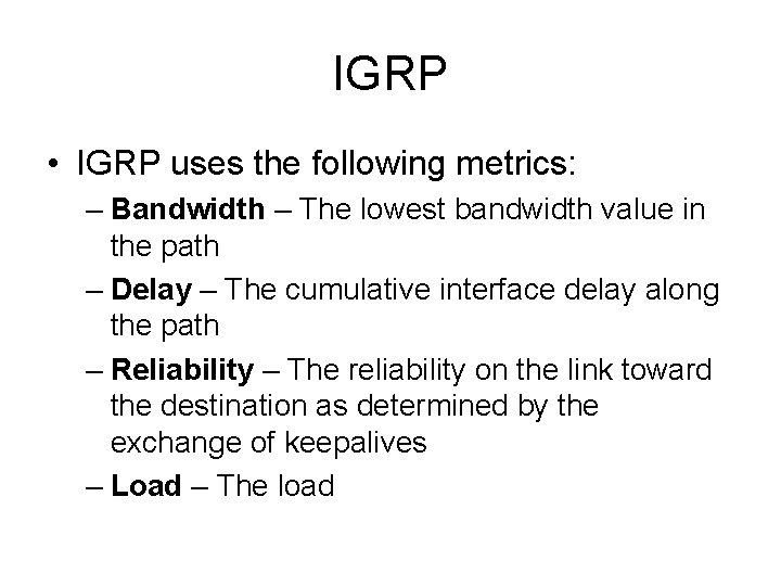 IGRP • IGRP uses the following metrics: – Bandwidth – The lowest bandwidth value