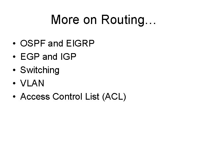 More on Routing… • • • OSPF and EIGRP EGP and IGP Switching VLAN