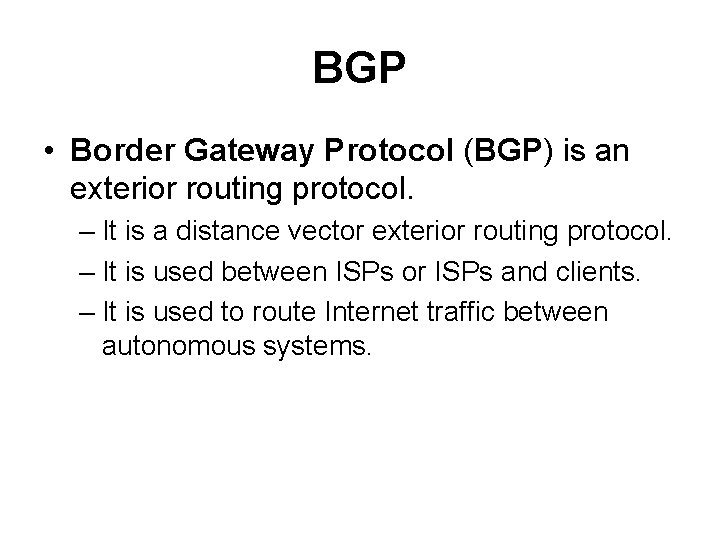 BGP • Border Gateway Protocol (BGP) is an exterior routing protocol. – It is
