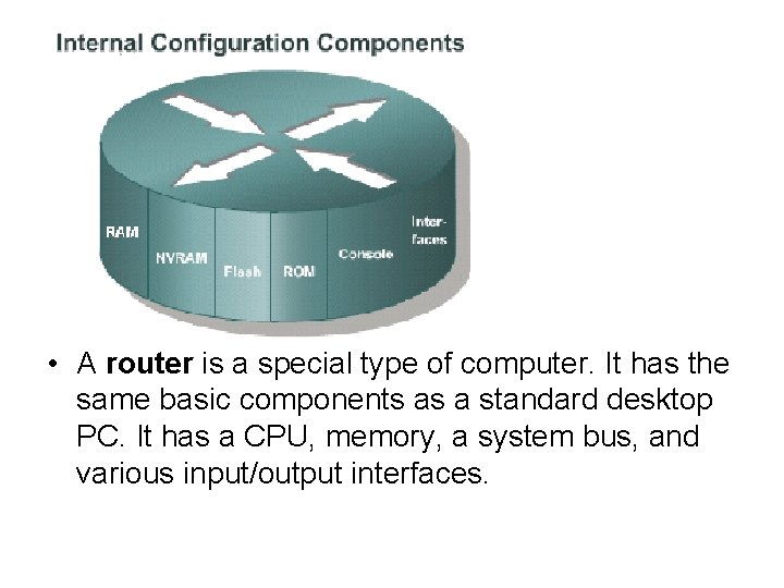  • A router is a special type of computer. It has the same