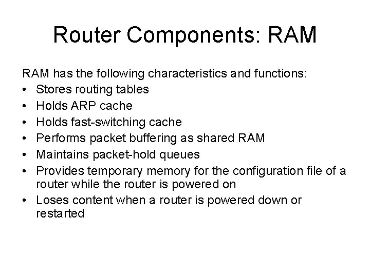 Router Components: RAM has the following characteristics and functions: • Stores routing tables •
