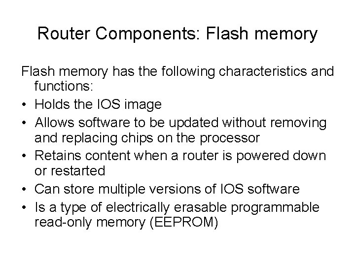 Router Components: Flash memory has the following characteristics and functions: • Holds the IOS