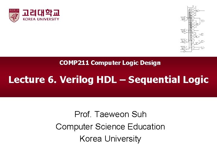 COMP 211 Computer Logic Design Lecture 6. Verilog HDL – Sequential Logic Prof. Taeweon