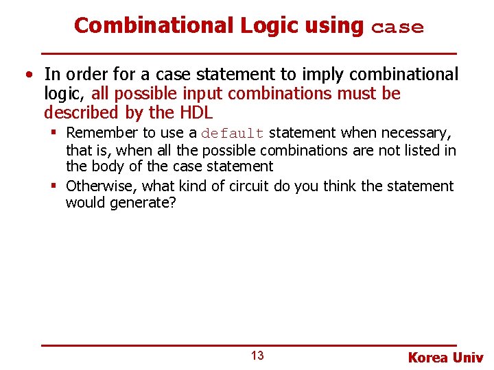 Combinational Logic using case • In order for a case statement to imply combinational