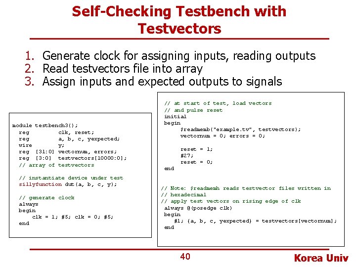 Self-Checking Testbench with Testvectors 1. Generate clock for assigning inputs, reading outputs 2. Read