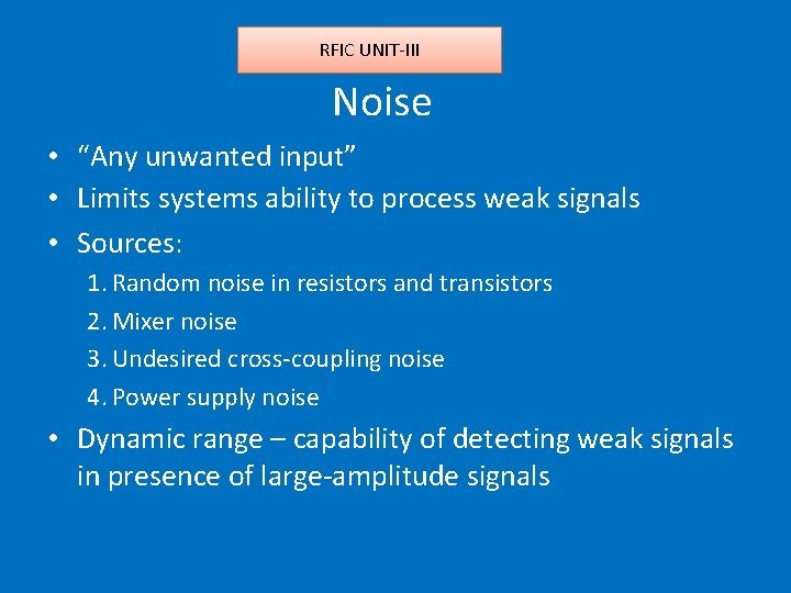 RFIC UNIT-III Noise • “Any unwanted input” • Limits systems ability to process weak