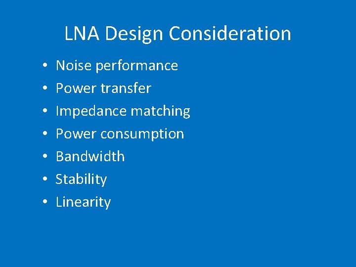 LNA Design Consideration • • Noise performance Power transfer Impedance matching Power consumption Bandwidth