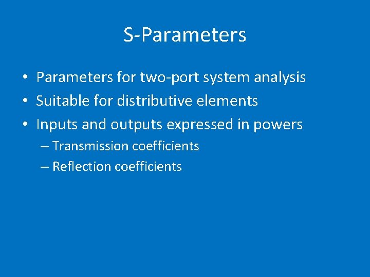S-Parameters • Parameters for two-port system analysis • Suitable for distributive elements • Inputs