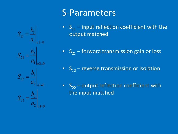 S-Parameters • S 11 – input reflection coefficient with the output matched • S