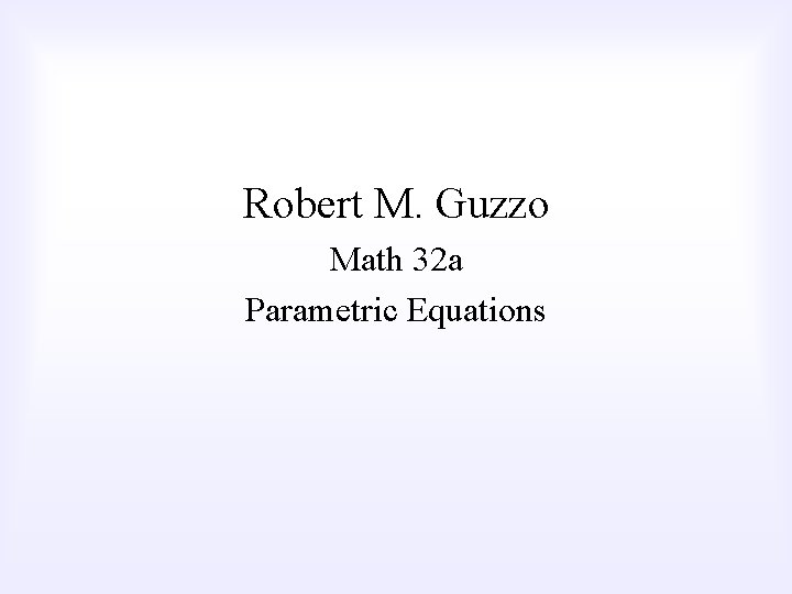 Robert M. Guzzo Math 32 a Parametric Equations 