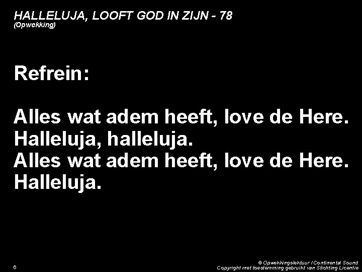 HALLELUJA, LOOFT GOD IN ZIJN - 78 (Opwekking) Refrein: Alles wat adem heeft, love