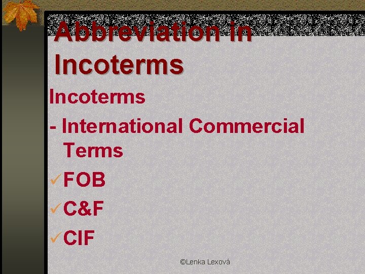 Abbreviation in Incoterms - International Commercial Terms üFOB üC&F üCIF ©Lenka Lexová 