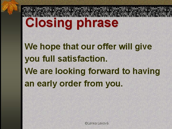 Closing phrase We hope that our offer will give you full satisfaction. We are